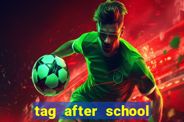 tag after school apk download